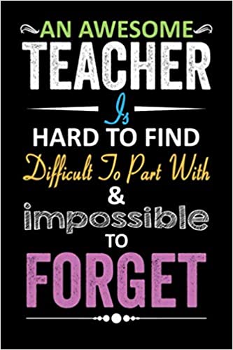 An Awesome Teacher is Hard to Find Difficult to Part With and Impossible To Forget: Blank Lined Notebook to Write In for Notes, To Do Lists, Notepad, Journal, Funny Gifts for Teacher [9798668647040]