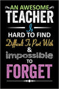 An Awesome Teacher is Hard to Find Difficult to Part With and Impossible To Forget: Blank Lined Notebook to Write In for Notes, To Do Lists, Notepad, Journal, Funny Gifts for Teacher [9798668647040]