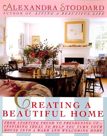 Creating a Beautiful Home by  Alexandra Stoddard  [Hardcover] [9780688109349]